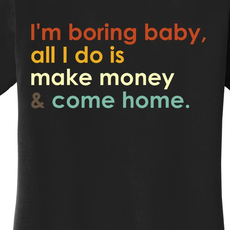 IM Boring Baby All I Do Is Make Money And Come Home Groovy Women's T-Shirt