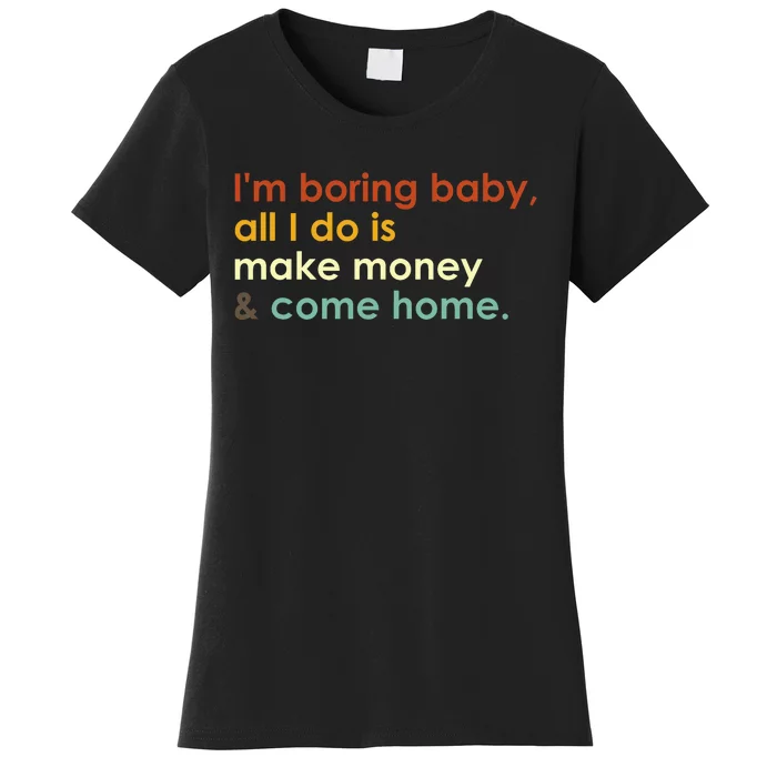 IM Boring Baby All I Do Is Make Money And Come Home Groovy Women's T-Shirt