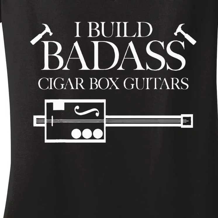 I Build Badass Cigar Box Guitars Funny Cigar Lover Guitarist Women's V-Neck T-Shirt