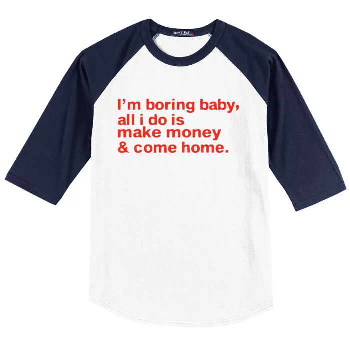 I’M Boring Baby All I Do Is Make Money And Come Home Baseball Sleeve Shirt