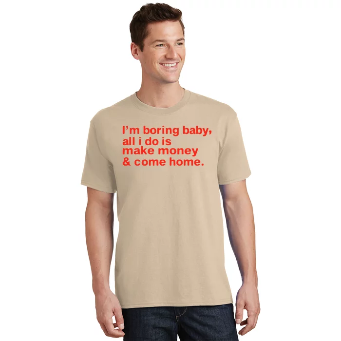 I’M Boring Baby All I Do Is Make Money And Come Home T-Shirt