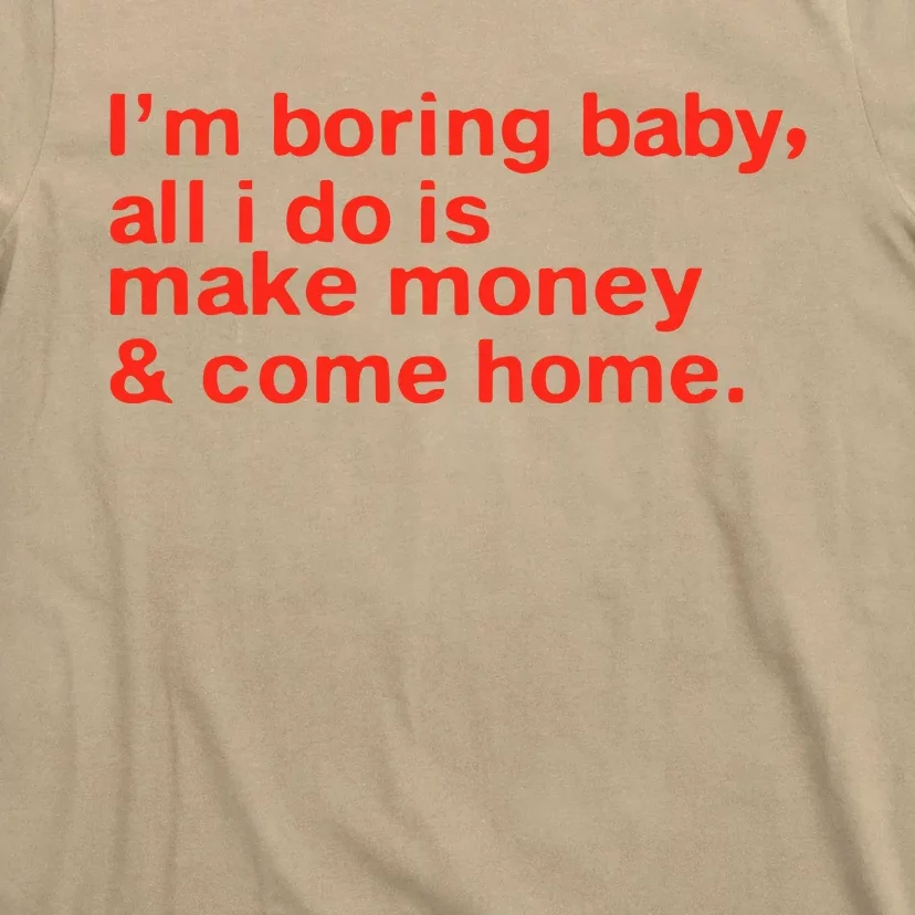 I’M Boring Baby All I Do Is Make Money And Come Home T-Shirt