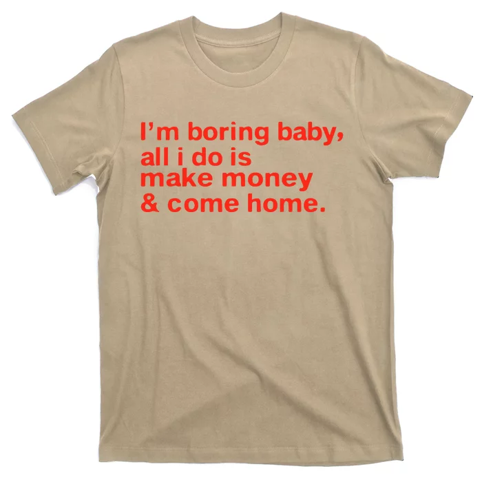 I’M Boring Baby All I Do Is Make Money And Come Home T-Shirt