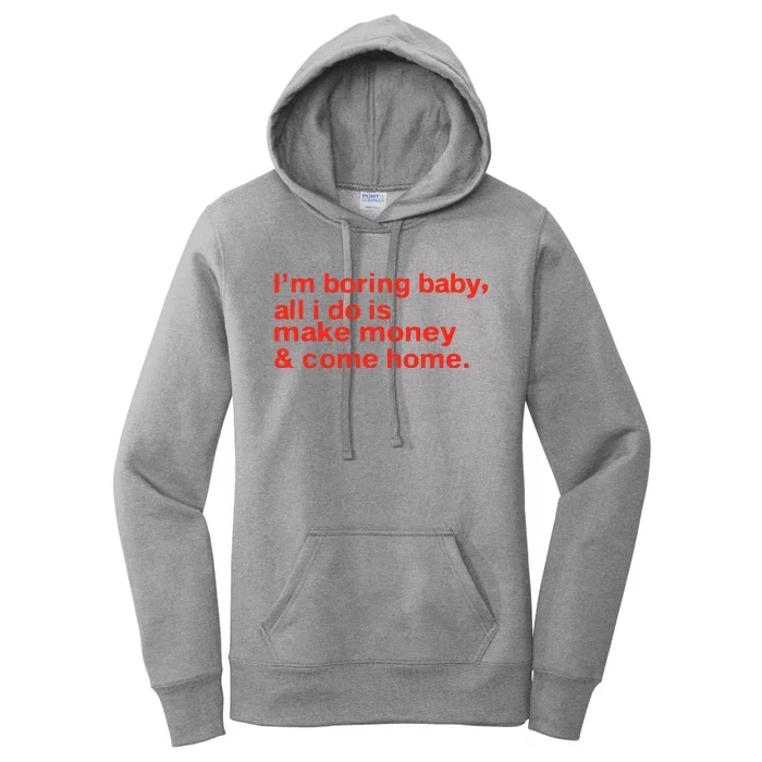 I’M Boring Baby All I Do Is Make Money And Come Home Women's Pullover Hoodie