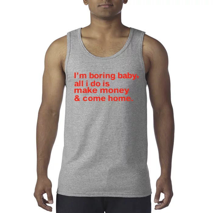 I’M Boring Baby All I Do Is Make Money And Come Home Tank Top