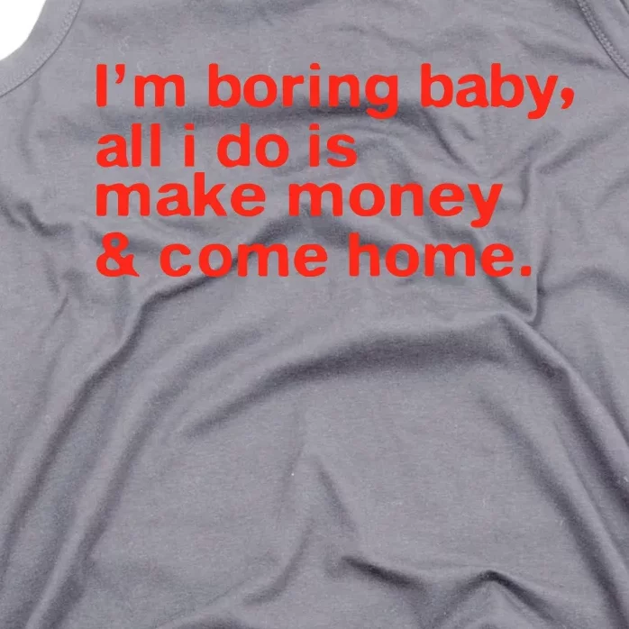 I’M Boring Baby All I Do Is Make Money And Come Home Tank Top