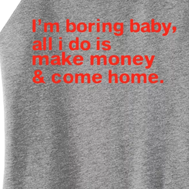 I’M Boring Baby All I Do Is Make Money And Come Home Women’s Perfect Tri Rocker Tank