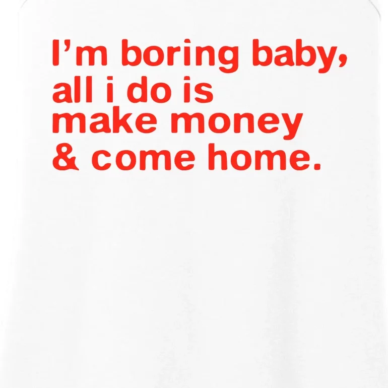 I’M Boring Baby All I Do Is Make Money And Come Home Ladies Essential Tank