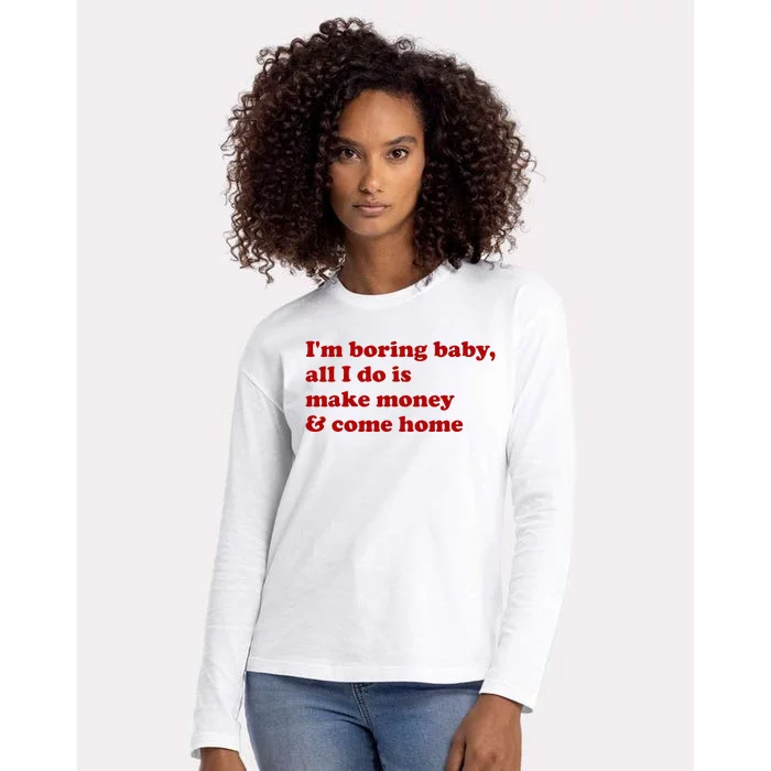 IM Boring Baby All I Do Is Make Money And Come Home Womens Cotton Relaxed Long Sleeve T-Shirt