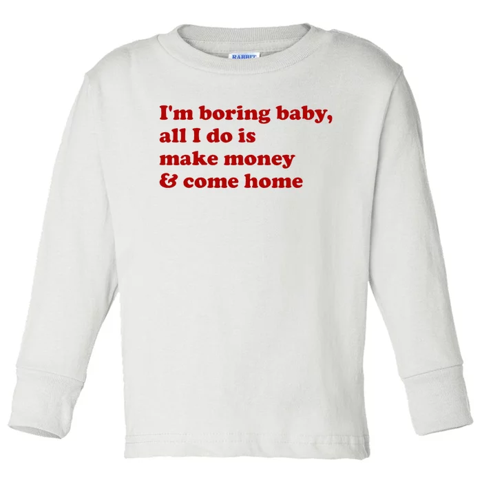 IM Boring Baby All I Do Is Make Money And Come Home Toddler Long Sleeve Shirt