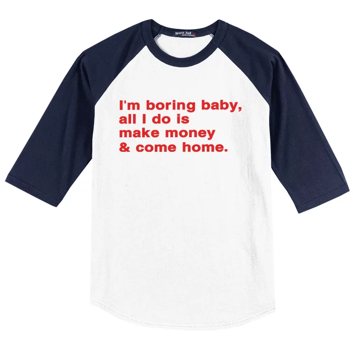 Im Boring Baby All I Do Is Make Money & Come Home Baseball Sleeve Shirt