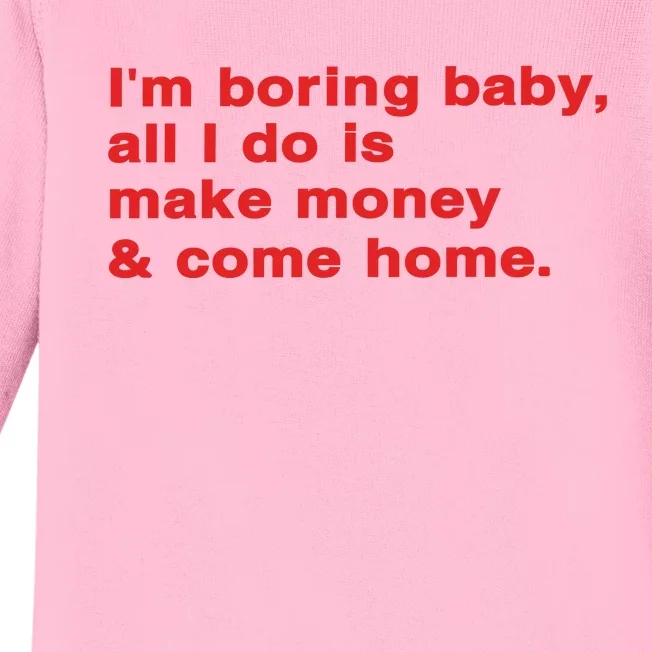 Im Boring Baby All I Do Is Make Money & Come Home Baby Long Sleeve Bodysuit