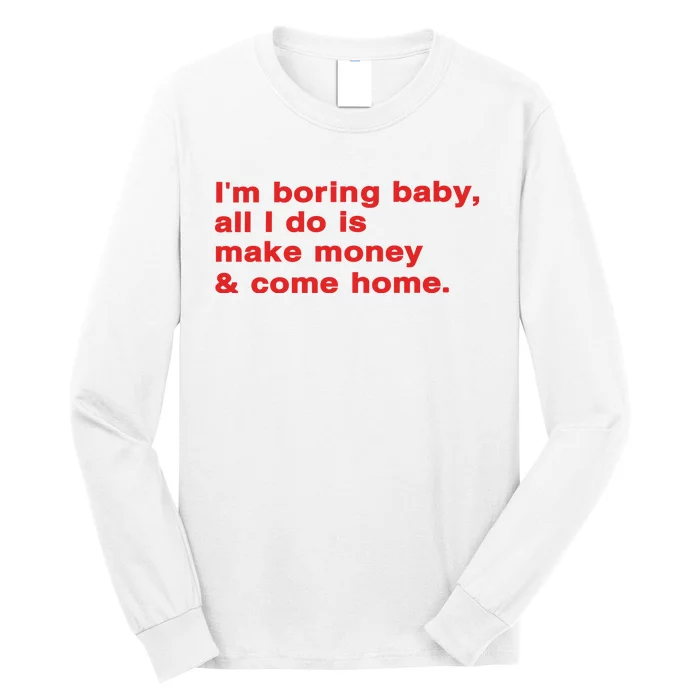 Im Boring Baby All I Do Is Make Money & Come Home Long Sleeve Shirt