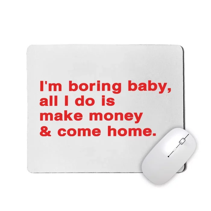 Im Boring Baby All I Do Is Make Money & Come Home Mousepad