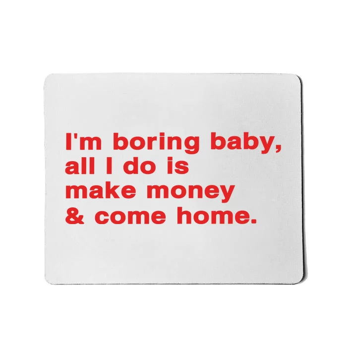 Im Boring Baby All I Do Is Make Money & Come Home Mousepad