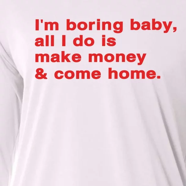 Im Boring Baby All I Do Is Make Money & Come Home Cooling Performance Long Sleeve Crew