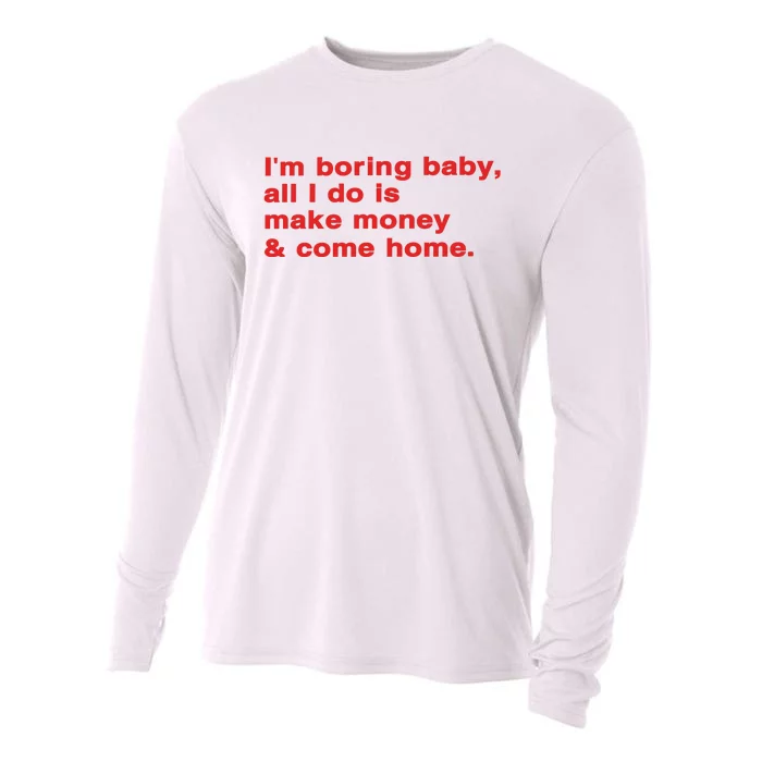 Im Boring Baby All I Do Is Make Money & Come Home Cooling Performance Long Sleeve Crew