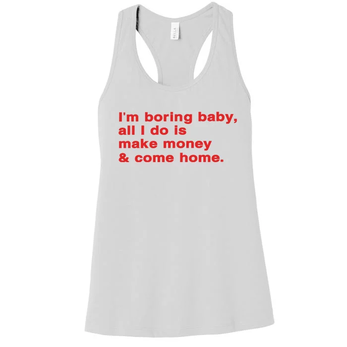 Im Boring Baby All I Do Is Make Money & Come Home Women's Racerback Tank