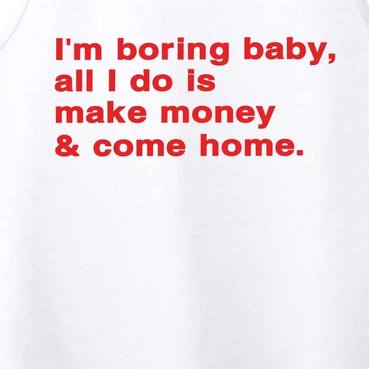 Im Boring Baby All I Do Is Make Money & Come Home Performance Tank