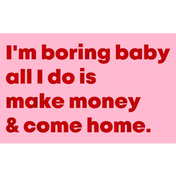 IM Boring Baby All I Do Is Make Money And Come Home Bumper Sticker