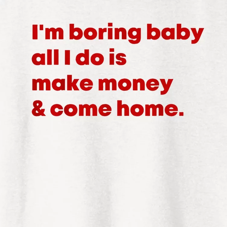 IM Boring Baby All I Do Is Make Money And Come Home Women's Crop Top Tee