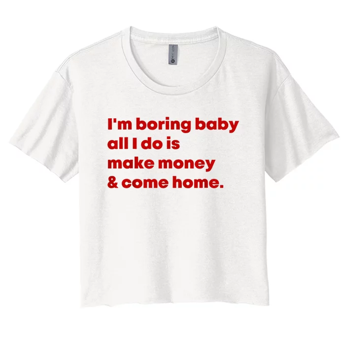 IM Boring Baby All I Do Is Make Money And Come Home Women's Crop Top Tee