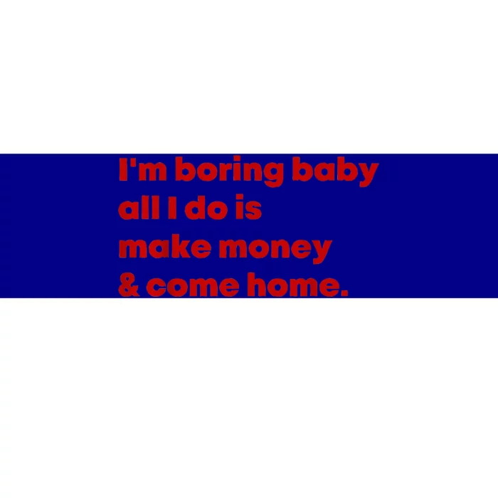 Im Boring Baby All I Do Is Make Money Bumper Sticker