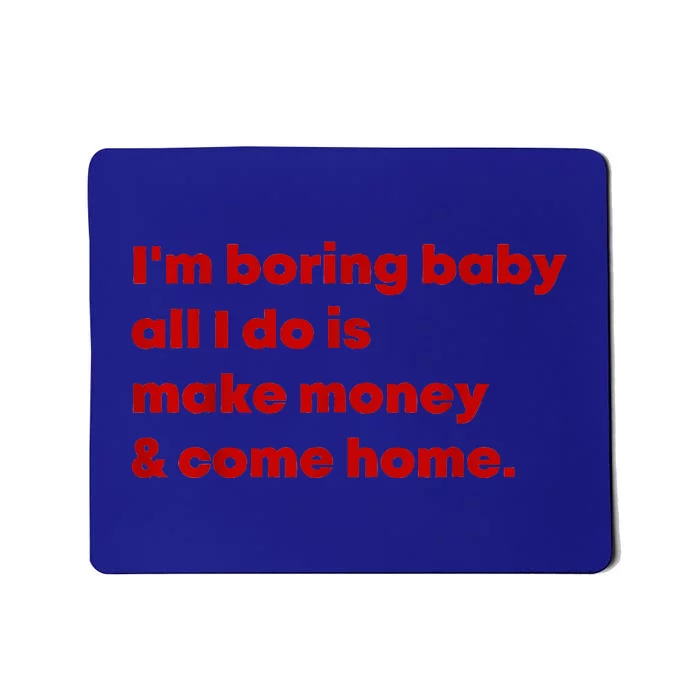 Im Boring Baby All I Do Is Make Money Mousepad