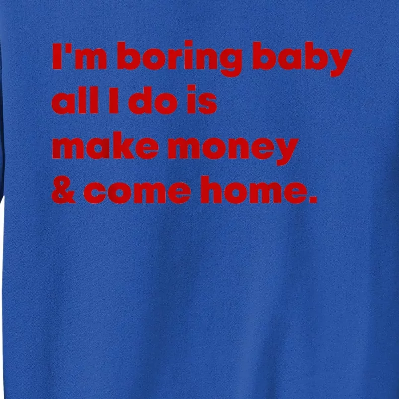 Im Boring Baby All I Do Is Make Money Tall Sweatshirt