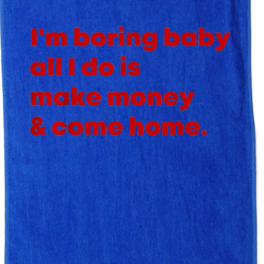 Im Boring Baby All I Do Is Make Money Platinum Collection Golf Towel