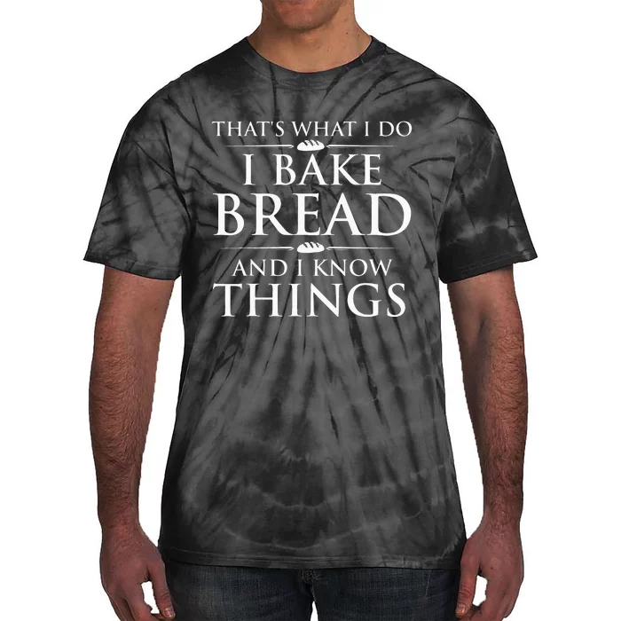 I Bake Bread And I Know Things Funny Bread Baker Bakery Tie-Dye T-Shirt