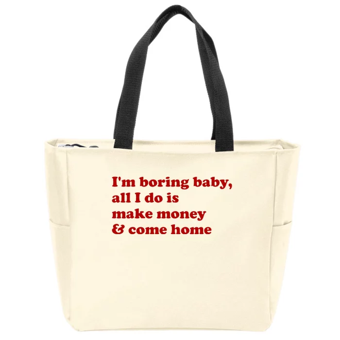 IM Boring Baby All I Do Is Make Money And Come Home Zip Tote Bag