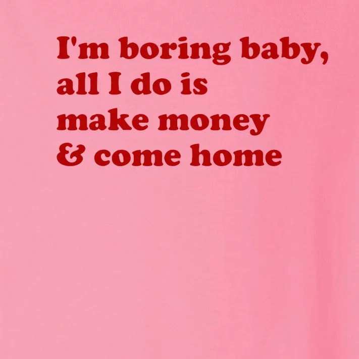 IM Boring Baby All I Do Is Make Money And Come Home Toddler Long Sleeve Shirt