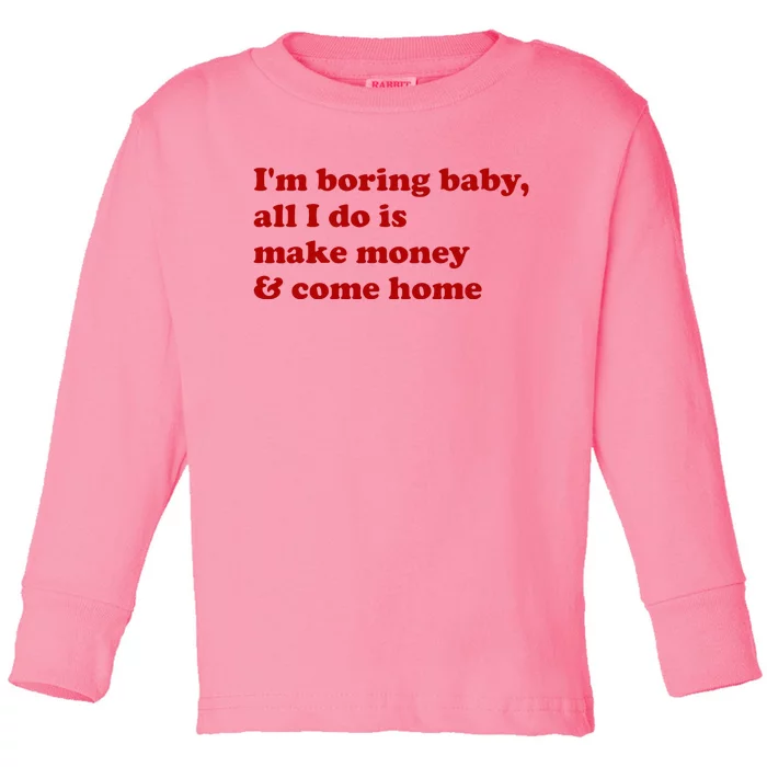 IM Boring Baby All I Do Is Make Money And Come Home Toddler Long Sleeve Shirt