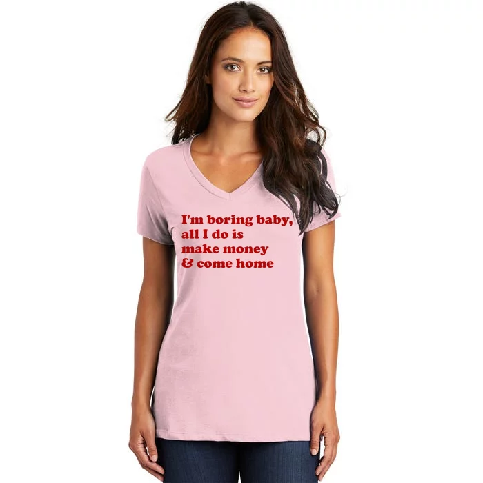 IM Boring Baby All I Do Is Make Money And Come Home Women's V-Neck T-Shirt