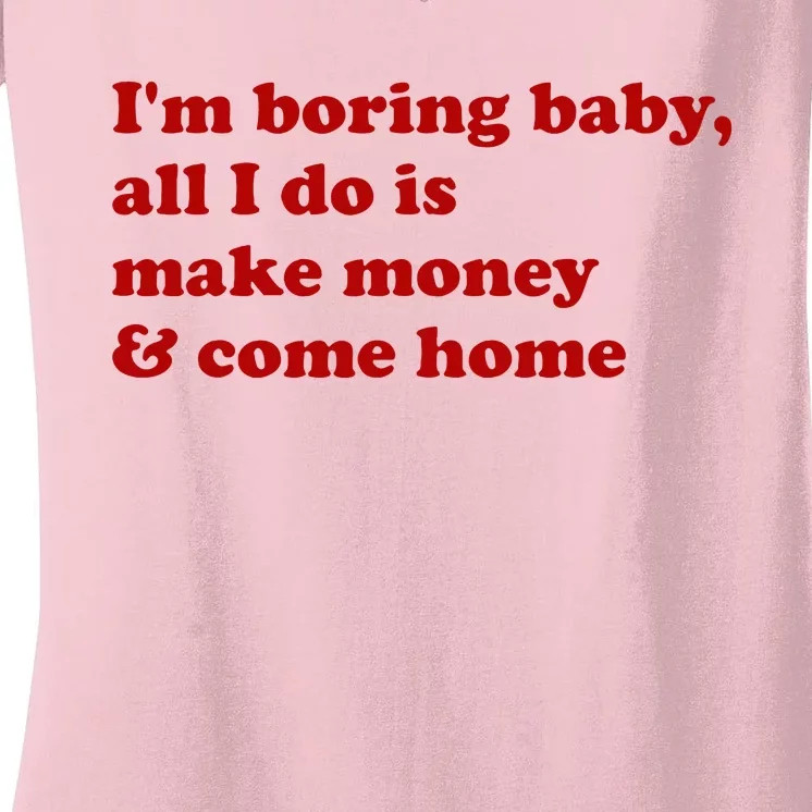 IM Boring Baby All I Do Is Make Money And Come Home Women's V-Neck T-Shirt