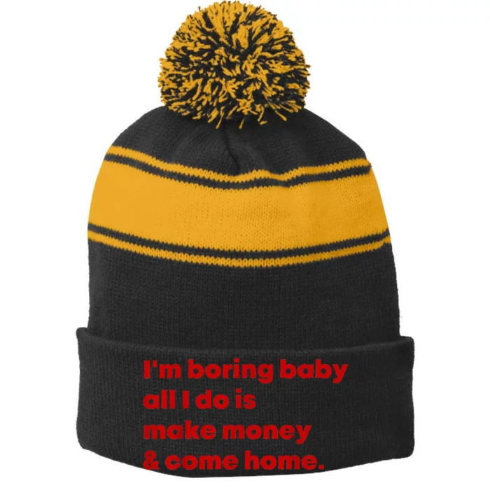 IM Boring Baby All I Do Is Make Money And Come Home Stripe Pom Pom Beanie