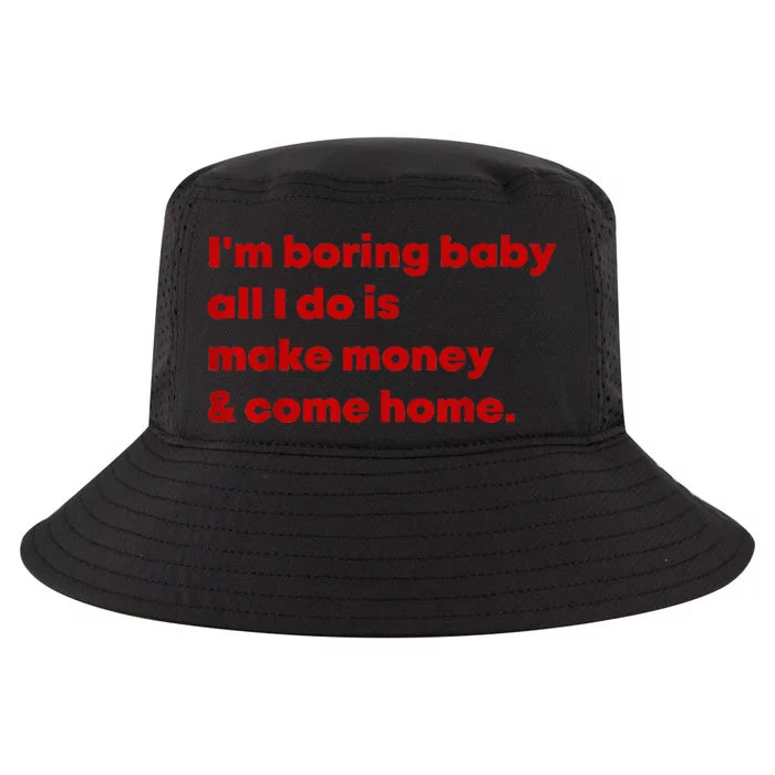 IM Boring Baby All I Do Is Make Money And Come Home Cool Comfort Performance Bucket Hat