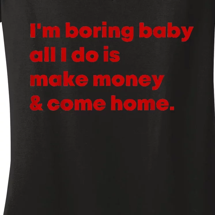 IM Boring Baby All I Do Is Make Money And Come Home Women's V-Neck T-Shirt