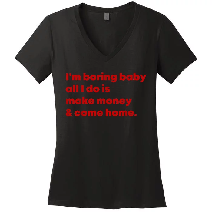 IM Boring Baby All I Do Is Make Money And Come Home Women's V-Neck T-Shirt