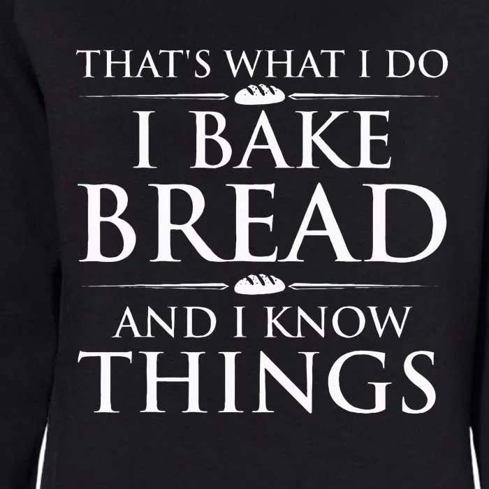 I Bake Bread And I Know Things Bread Baker Bakery Womens California Wash Sweatshirt