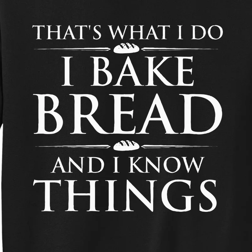 I Bake Bread And I Know Things Bread Baker Bakery Tall Sweatshirt