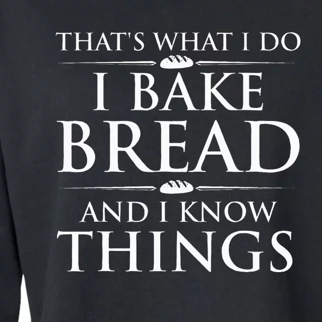 I Bake Bread And I Know Things Bread Baker Bakery Cropped Pullover Crew