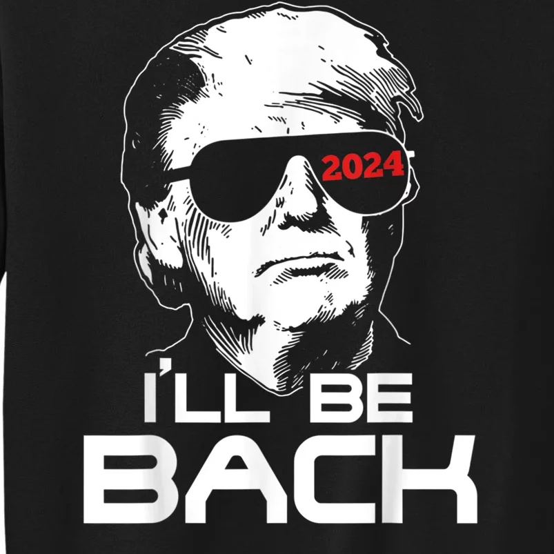 I'll Be Back Trump 2024 Tall Sweatshirt