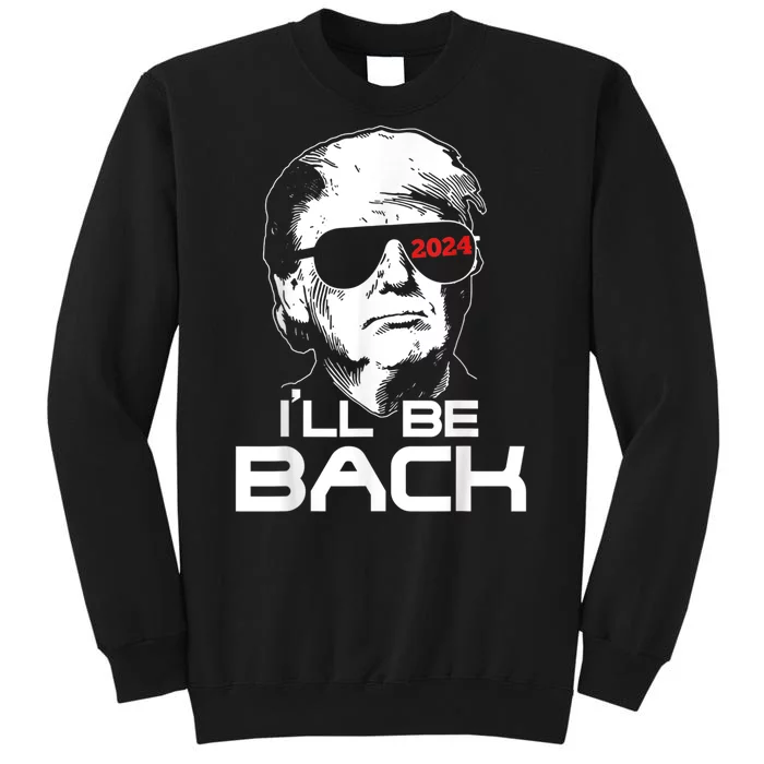 I'll Be Back Trump 2024 Tall Sweatshirt