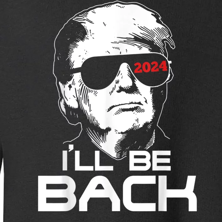 I'll Be Back Trump 2024 Toddler Sweatshirt