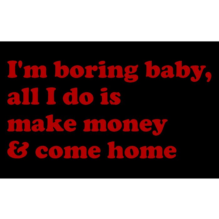 IM Boring Baby All I Do Is Make Money And Come Home Bumper Sticker