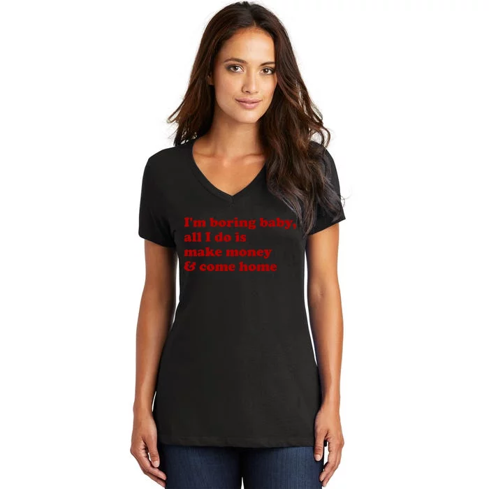 IM Boring Baby All I Do Is Make Money And Come Home Women's V-Neck T-Shirt