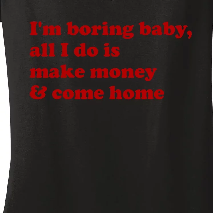 IM Boring Baby All I Do Is Make Money And Come Home Women's V-Neck T-Shirt