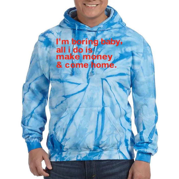 I’M Boring Baby All I Do Is Make Money And Come Home Tie Dye Hoodie